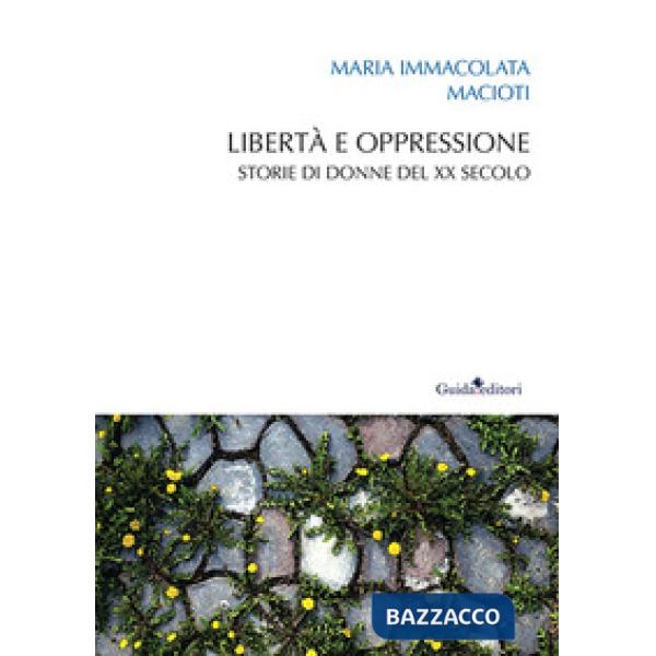 Libertà e oppressione. Storie di donne del XX secolo