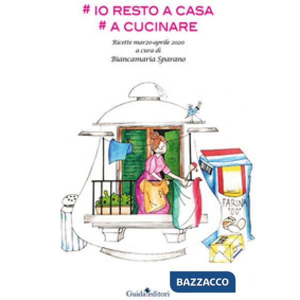 Io resto a casa. A cucinare. Ricette marzo-aprile 2020