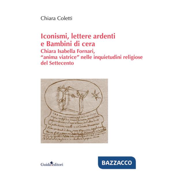 Iconismi, lettere ardenti e Bambini di cera. Chiara Isabella Fornari, «anima viatrice» nelle inquietudini religiose del Settecen