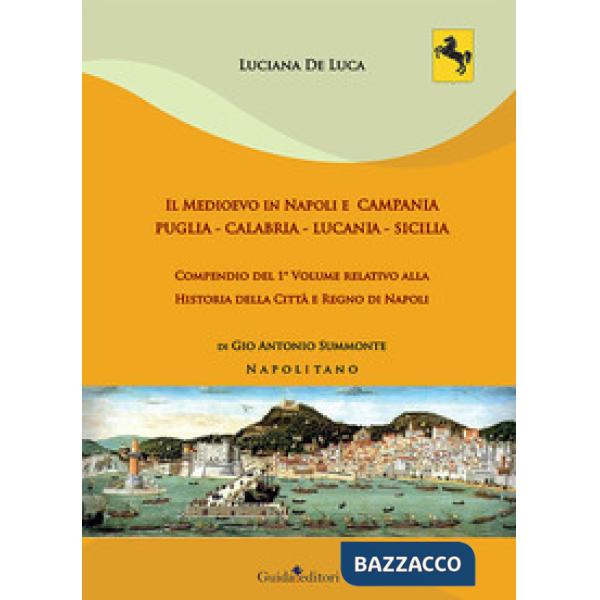 Medioevo in Napoli e Campania. Puglia - Calabria - Lucania - Sicilia. Compendio del 1° volume relativo alla Historia della Città