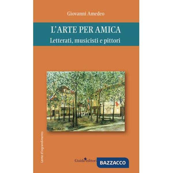 Arte per amica. Letterati, musicisti e pittori (L')