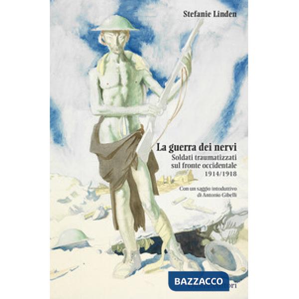 Guerra dei nervi. Soldati traumatizzati sul fronte occidentale 1914/1918 (La)