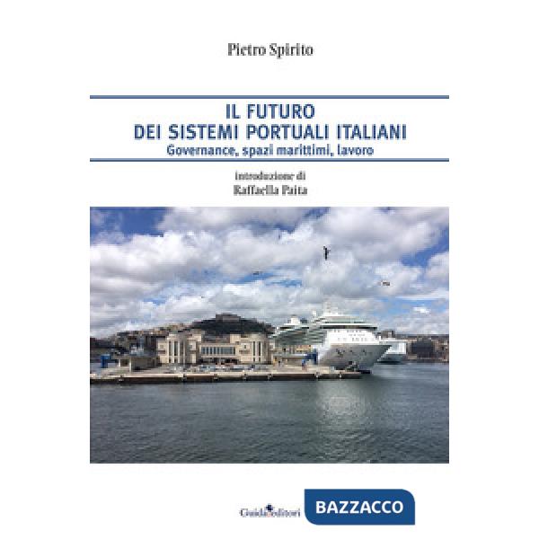 Futuro dei sistemi portuali italiani. Governance, spazi marittimi, lavoro (Il)