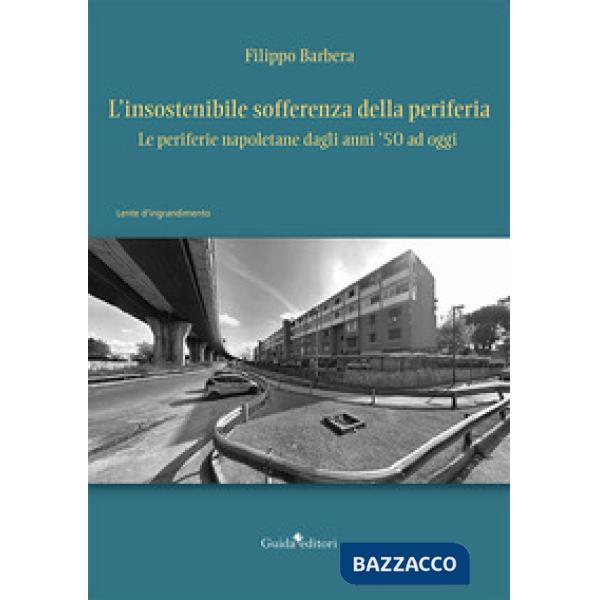 Insostenibile sofferenza della periferia. Le periferie napoletane dagli anni '50 ad oggi (L')