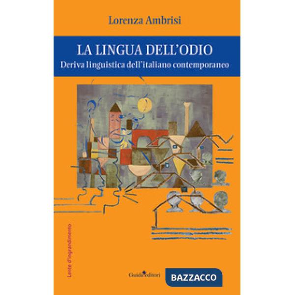 Lingua dell'odio. Deriva linguistica dell'italiano contemporaneo (La)