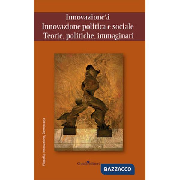 Innovazione/i. Innovazione politica e sociale. Teorie, politiche, immaginari