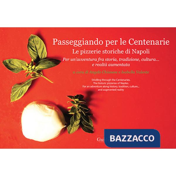 Passeggiando per le Centenarie. Le pizzerie storiche di Napoli. Per un'avventura fra storia, tradizione, cultura... e realtà aum