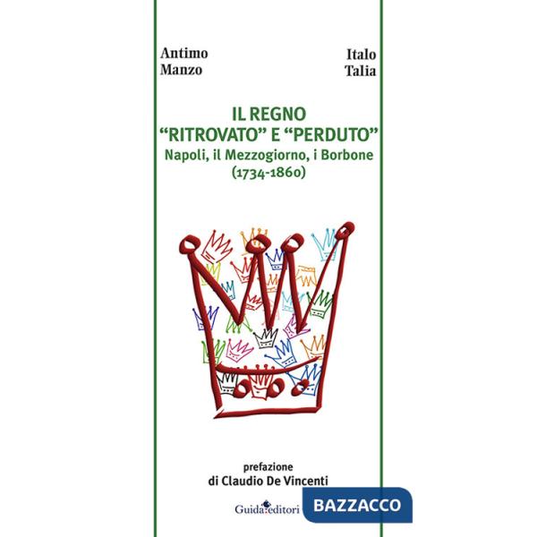 Regno «ritrovato» e «perduto». Napoli, il Mezzogiorno, i Borbone (1734-1860) (Il)