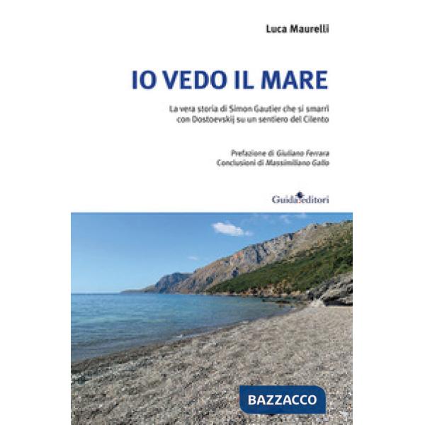 Io vedo il mare. La vera storia di Simon Gautier che si smarrì con Dostoevskij su un sentiero del Cilento
