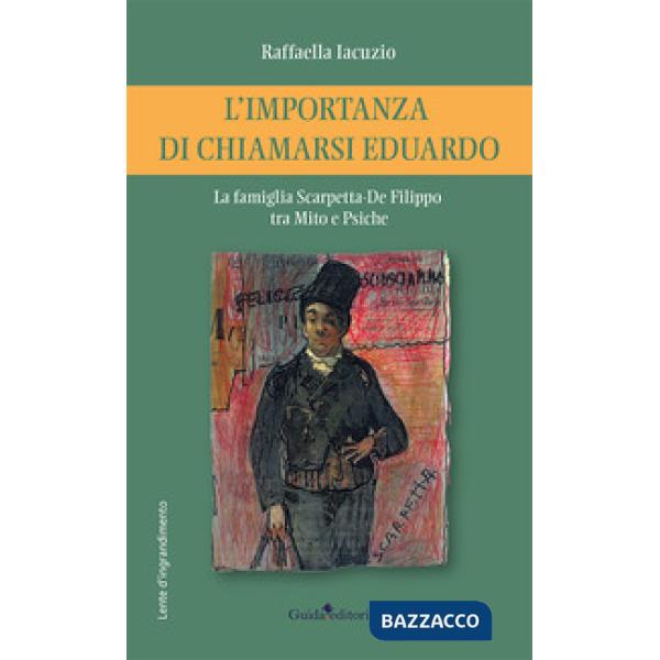 Importanza di chiamarsi Eduardo. La famiglia Scarpetta-De Filippo tra Mito e Psiche (L')