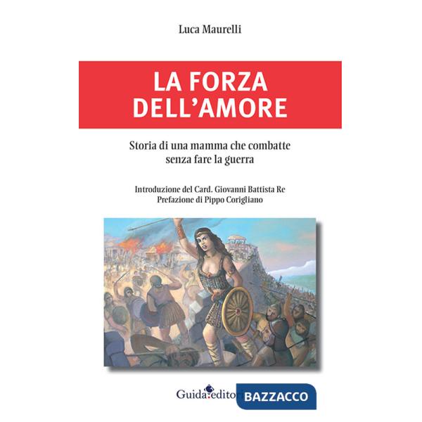 Forza dell'amore. Storia di una mamma che combatte senza fare la guerra (La)
