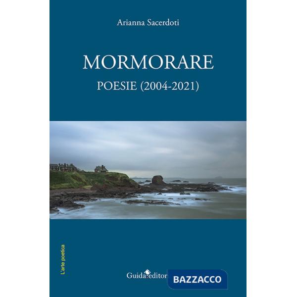 Mormorare. Poesie (2004-2021)