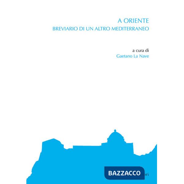 A Oriente. Breviario di un altro Mediterraneo