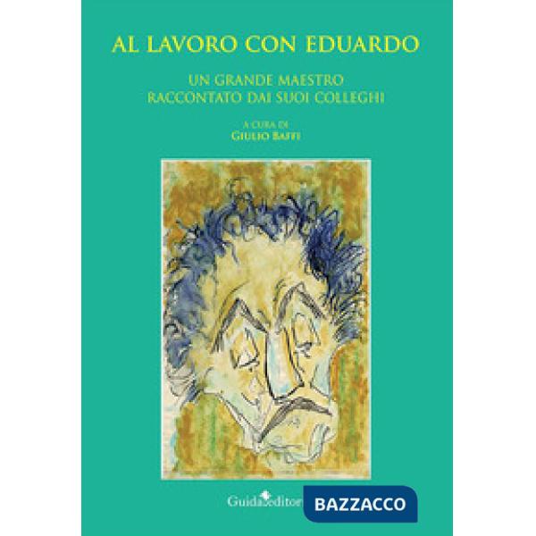 Al lavoro con Eduardo. Un grande maestro raccontato dai suoi colleghi