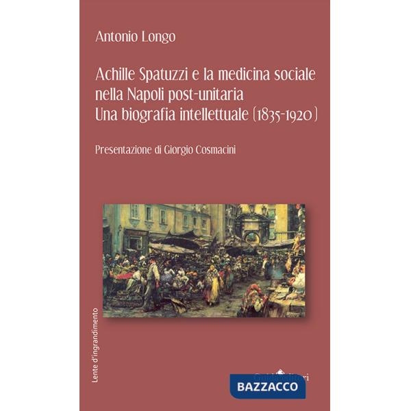 Achille Spatuzzi e la medicina sociale nella Napoli post-unitaria. Una biografia intellettuale (1835-1920)