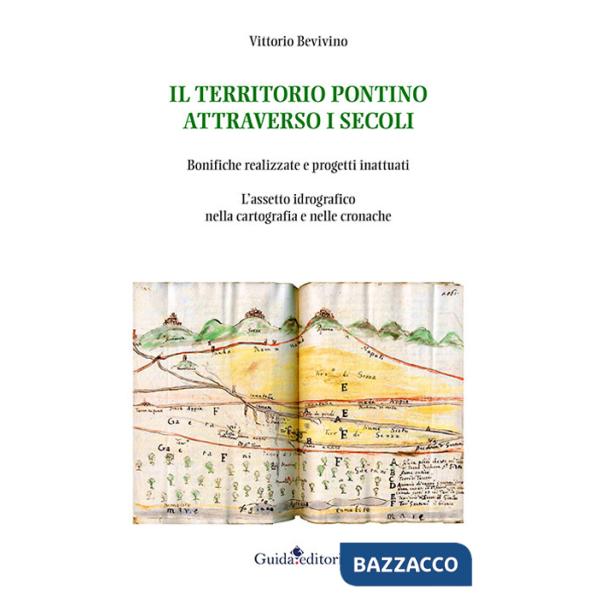 Territorio pontino attraverso i secoli. Bonifiche realizzate e progetti inattuati. L'assetto idrografico nella cartografia e nel