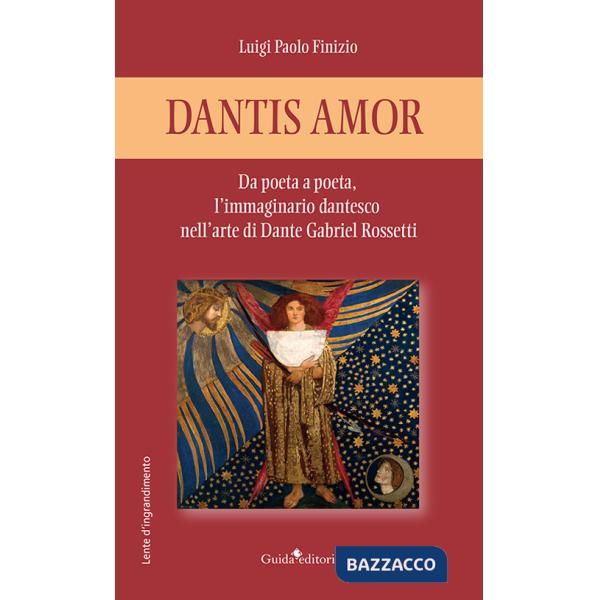 Dantis amor. Da poeta a poeta, l'immaginario dantesco nell'arte di Dante Gabriel Rossetti