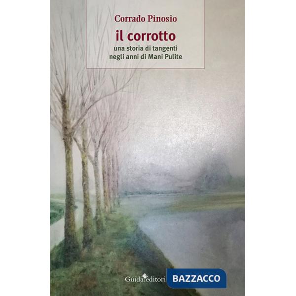 Corrotto. Una storia di tangenti negli anni di Mani Pulite (Il)