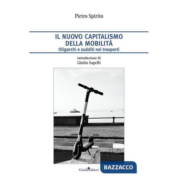 Nuovo capitalismo della mobilità. Oligarchi e sudditi nei trasporti (Il)