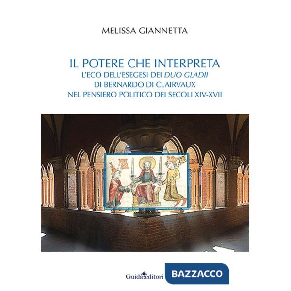 Potere che interpreta. L'eco dell'esegesi dei duo gladii di Bernardo di Clairvaux nel pensiero politico dei secoli XIV-XVII (Il)