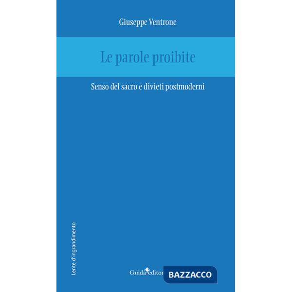 Parole proibite. Senso del sacro e divieti postmoderni (Le)