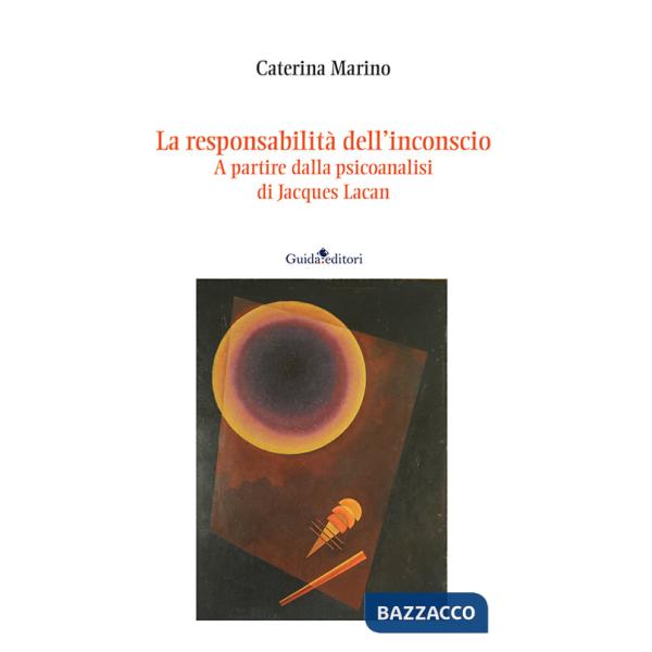 Responsabilità dell'inconscio. A partire dalla psicoanalisi di Jacques Lacan (La)