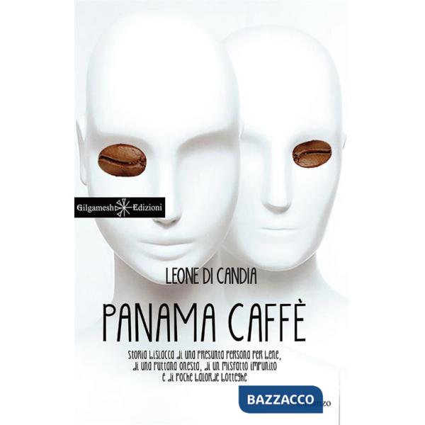 Panama caffè. Storia bislacca di una presunta persona per bene, di una puttana onesta, di un misfatto impunito e di poche balord