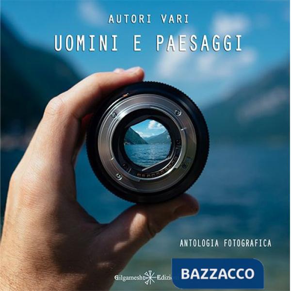 Uomini e paesaggi. Antologia fotografica. Ediz. illustrata. Con Libro in brossura