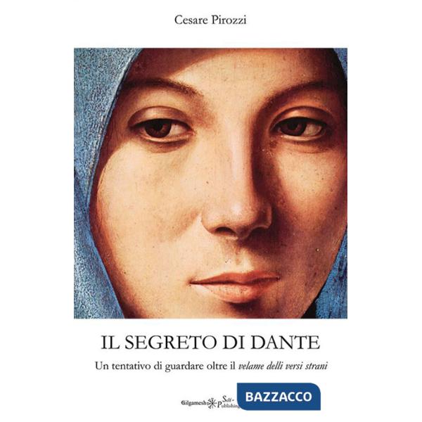 Segreto di Dante. Un tentativo di guardare oltre il «velame delli versi strani» (Il)