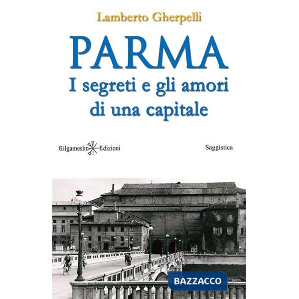 Parma. I segreti e gli amori di una capitale. Con Libro in brossura