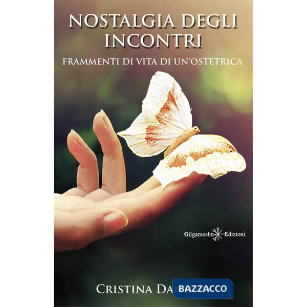 Nostalgia degli incontri. Frammenti di vita di un'ostetrica. Con Libro in brossura