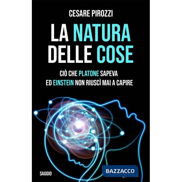 Natura delle cose. Ciò che Platone sapeva ed Einstein non riuscì mai a capire (La)