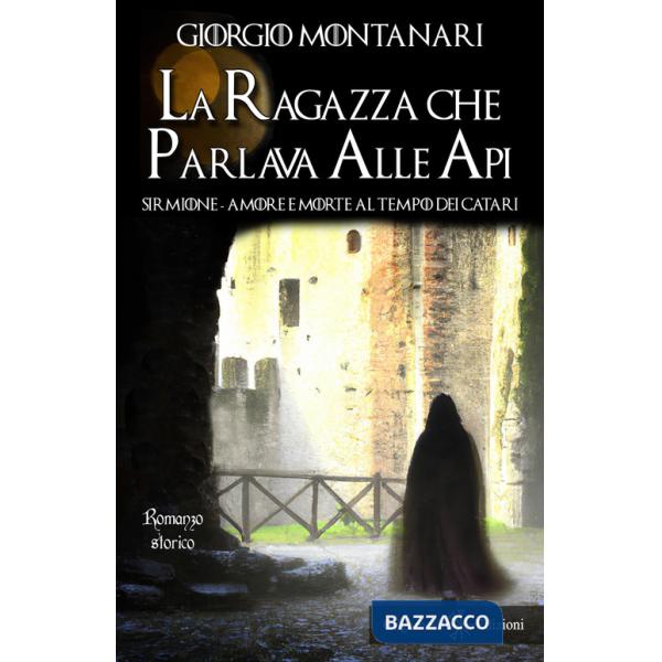 Ragazza che parlava alle api. Sirmione: amore e morte al tempo dei catari (La)