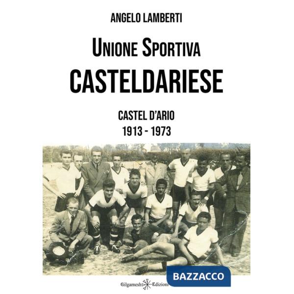 Unione sportiva casteldariese. Castel d'Ario 1913-1973