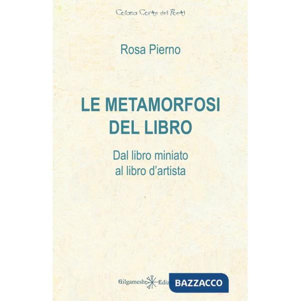 Metamorfosi del libro. Dal libro miniato al libro d'artista (Le)