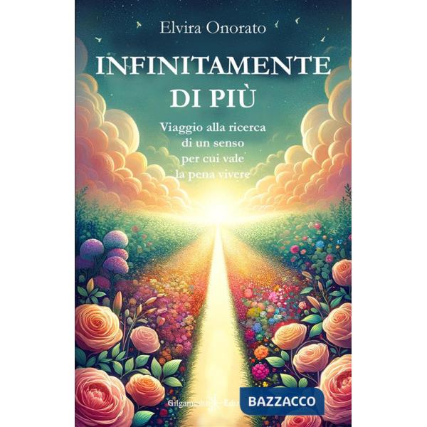 Infinitamente di più. Viaggio alla ricerca di un senso per cui vale la pena vivere