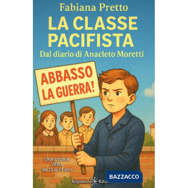 Classe pacifista. Dal diario di Anacleto Moretti. Ediz. illustrata (La)