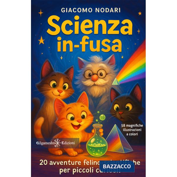 Scienza in-fusa. 20 avventure felino-scientifiche per piccoli curiosi! Ediz. illustrata