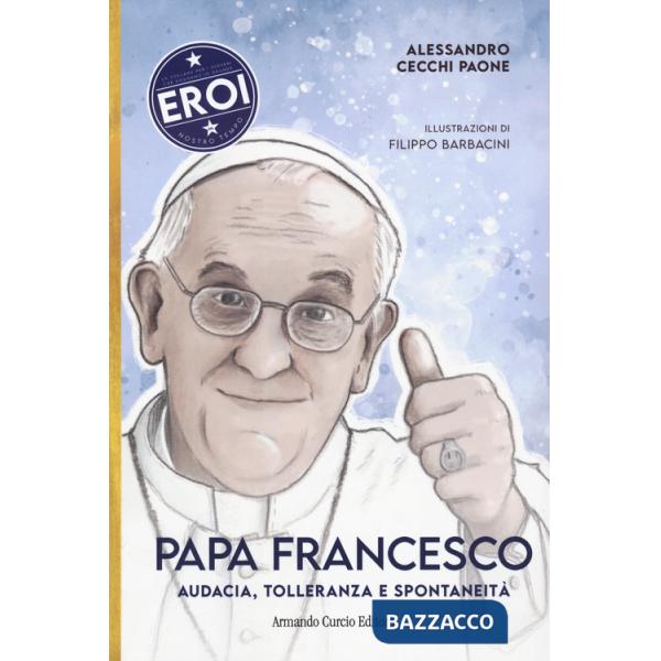 Papa Francesco. Audacia, tolleranza e spontaneità