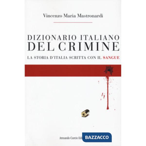Dizionario italiano del crimine. La storia scritta con il sangue