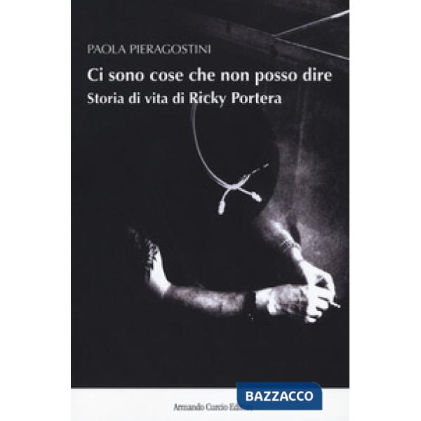 Ci sono cose che non posso dire. Storia vera di Ricky Portera
