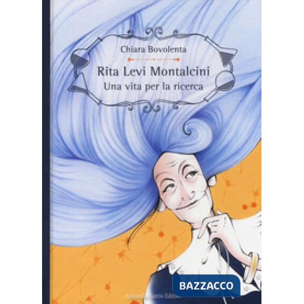 Rita Levi Montalcini. Una vita per la ricerca. Ediz. a colori