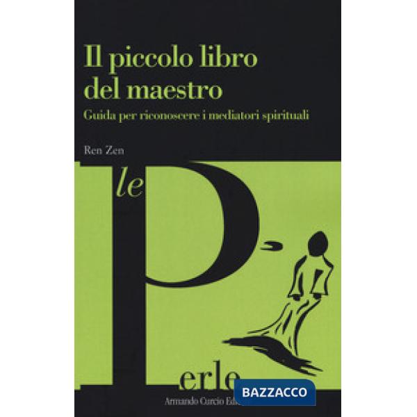 Piccolo libro del maestro. Guida per riconoscere i mediatori spirituali (Il)