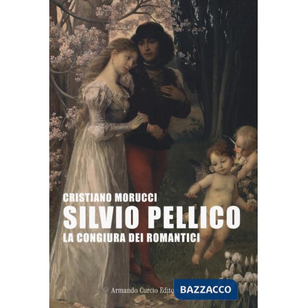 Silvio Pellico. La congiura dei romantici