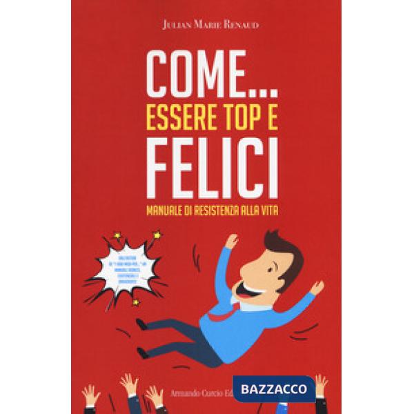 Come... essere top e felici. Manuale di resistenza alla vita