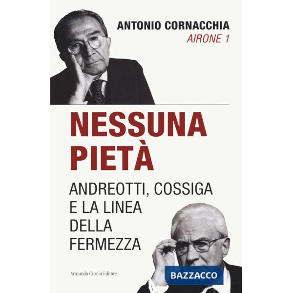 Nessuna pietà. Andreotti, Cossiga e la linea della fermezza