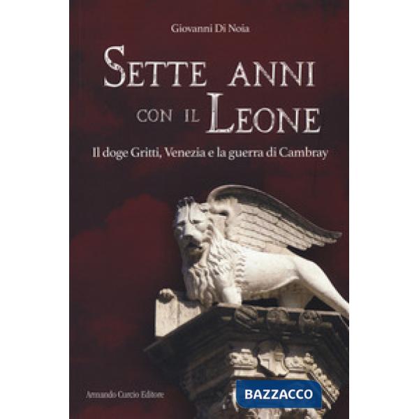 Sette anni con il leone. Il doge Gritti, Venezia e la guerra di Cambray