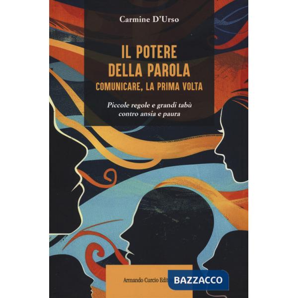 Potere della parola. Comunicare, la prima volta. Piccole regole e grandi tabù contro ansia e paura (Il)