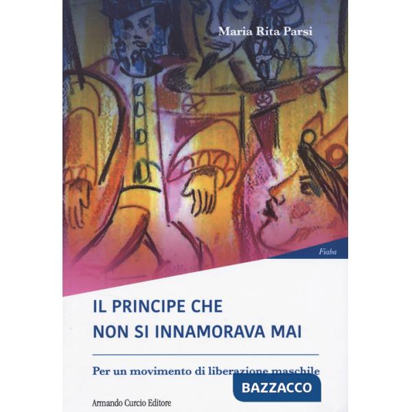 Principe che non si innamorava mai. Per un moviment di liberazione maschile (Il)
