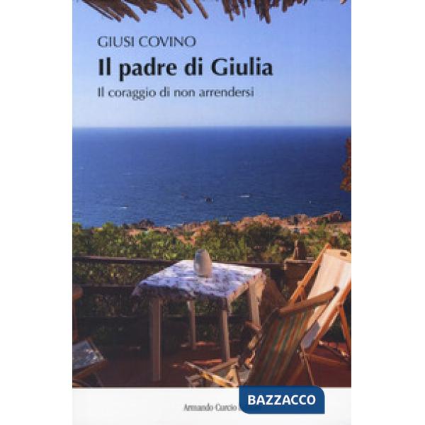 Padre di Giulia. Il coraggio di non arrendersi (Il)